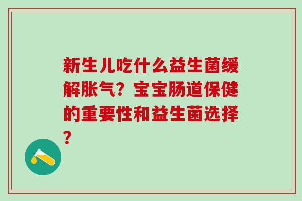新生儿吃什么益生菌缓解？宝宝肠道保健的重要性和益生菌选择？