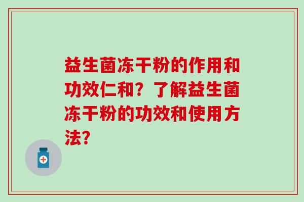 益生菌冻干粉的作用和功效仁和？了解益生菌冻干粉的功效和使用方法？