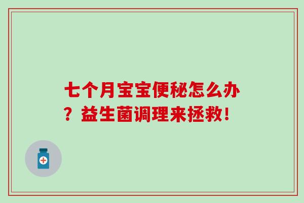 七个月宝宝怎么办？益生菌调理来拯救！