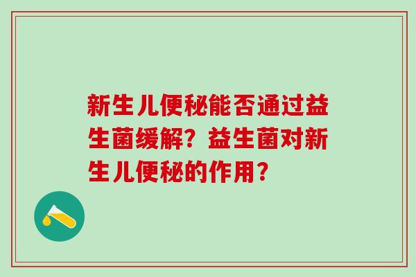 新生儿能否通过益生菌缓解？益生菌对新生儿的作用？