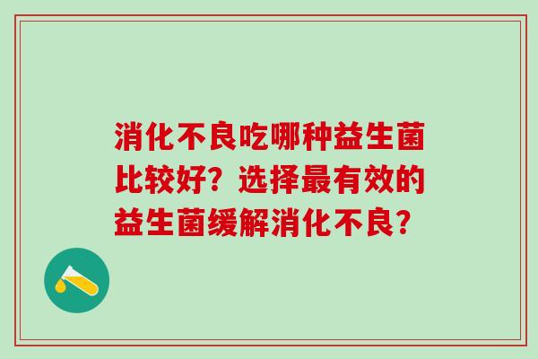 吃哪种益生菌比较好？选择有效的益生菌缓解？