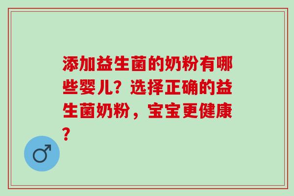 添加益生菌的奶粉有哪些婴儿？选择正确的益生菌奶粉，宝宝更健康？