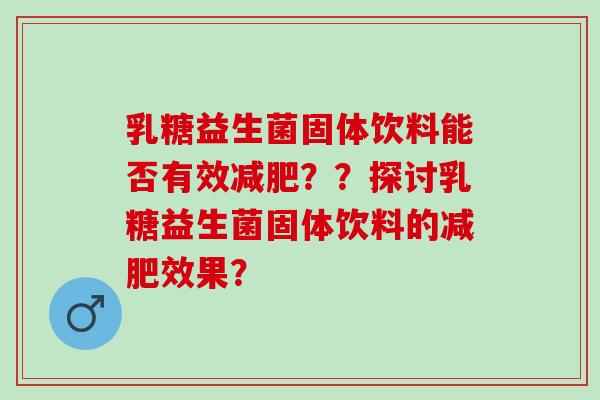 乳糖益生菌固体饮料能否有效？？探讨乳糖益生菌固体饮料的效果？