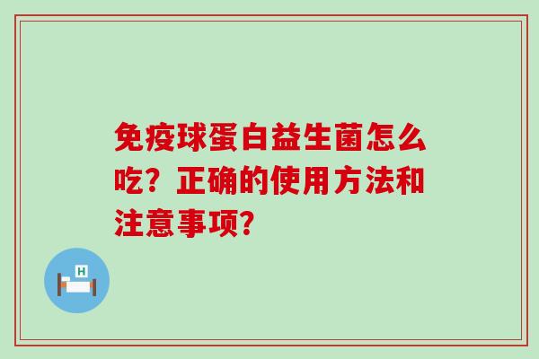 球蛋白益生菌怎么吃？正确的使用方法和注意事项？