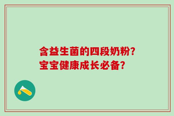 含益生菌的四段奶粉？宝宝健康成长必备？
