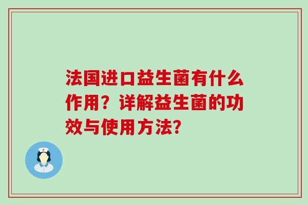 法国进口益生菌有什么作用？详解益生菌的功效与使用方法？
