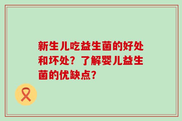 新生儿吃益生菌的好处和坏处？了解婴儿益生菌的优缺点？