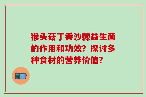 猴头菇丁香沙棘益生菌的作用和功效？探讨多种食材的营养价值？