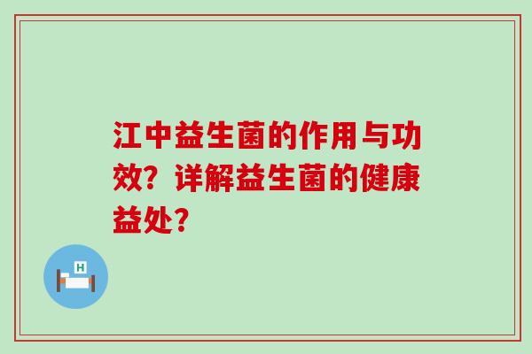 江中益生菌的作用与功效？详解益生菌的健康益处？