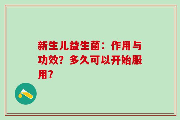 新生儿益生菌：作用与功效？多久可以开始服用？
