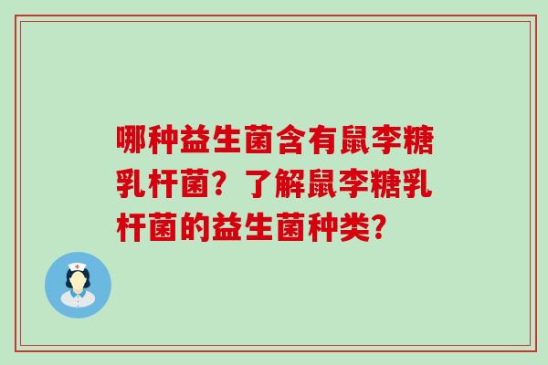哪种益生菌含有鼠李糖乳杆菌？了解鼠李糖乳杆菌的益生菌种类？