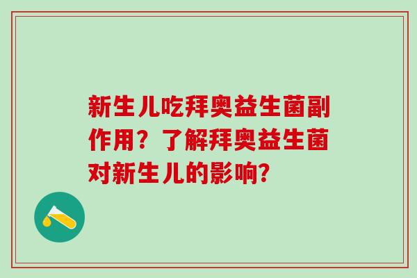 新生儿吃拜奥益生菌副作用？了解拜奥益生菌对新生儿的影响？