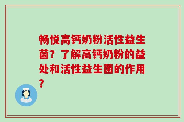 畅悦高钙奶粉活性益生菌？了解高钙奶粉的益处和活性益生菌的作用？