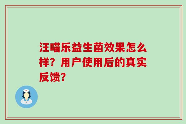 汪喵乐益生菌效果怎么样？用户使用后的真实反馈？