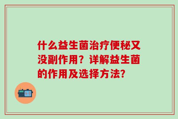 什么益生菌又没副作用？详解益生菌的作用及选择方法？