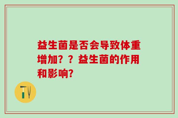 益生菌是否会导致体重增加？？益生菌的作用和影响？