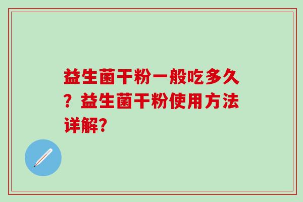 益生菌干粉一般吃多久？益生菌干粉使用方法详解？