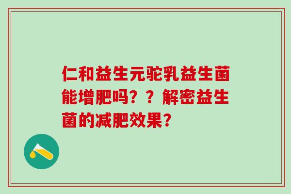 仁和益生元驼乳益生菌能增肥吗？？解密益生菌的效果？