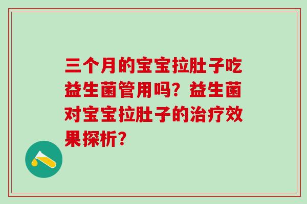 三个月的宝宝拉肚子吃益生菌管用吗？益生菌对宝宝拉肚子的效果探析？