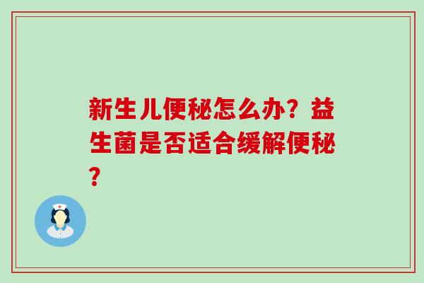 新生儿怎么办？益生菌是否适合缓解？