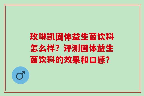 玫琳凯固体益生菌饮料怎么样？评测固体益生菌饮料的效果和口感？