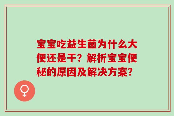 宝宝吃益生菌为什么大便还是干？解析宝宝的原因及解决方案？