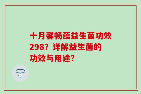 十月馨畅蕴益生菌功效298？详解益生菌的功效与用途？