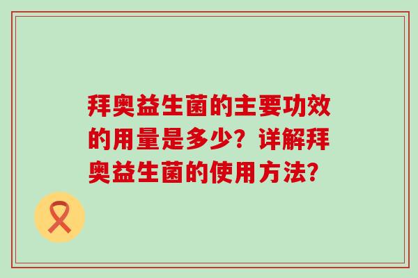 拜奥益生菌的主要功效的用量是多少？详解拜奥益生菌的使用方法？