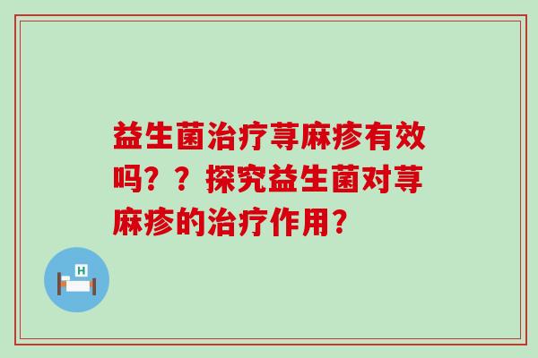 益生菌荨麻疹有效吗？？探究益生菌对荨麻疹的作用？