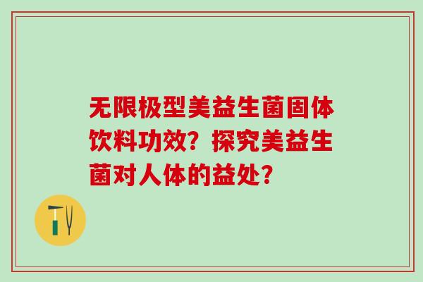 无限极型美益生菌固体饮料功效？探究美益生菌对人体的益处？