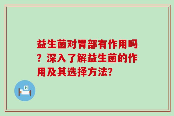 益生菌对胃部有作用吗？深入了解益生菌的作用及其选择方法？