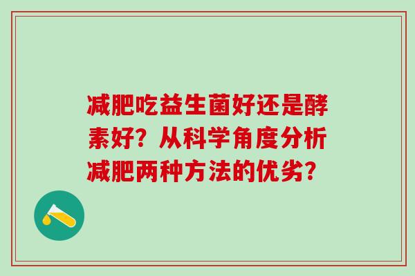 吃益生菌好还是酵素好？从科学角度分析两种方法的优劣？