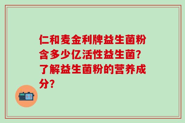仁和麦金利牌益生菌粉含多少亿活性益生菌？了解益生菌粉的营养成分？