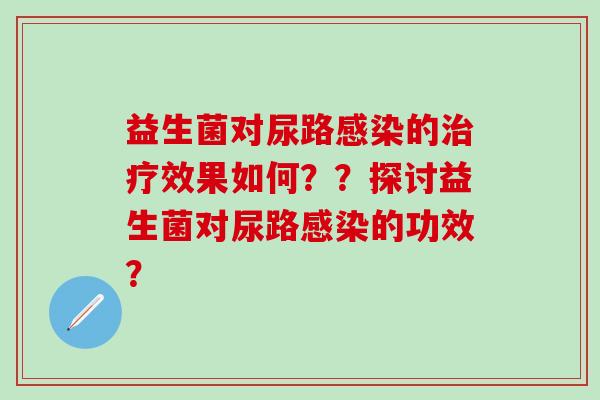 益生菌对尿路的效果如何？？探讨益生菌对尿路的功效？