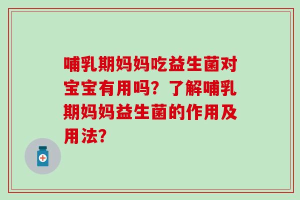 哺乳期妈妈吃益生菌对宝宝有用吗？了解哺乳期妈妈益生菌的作用及用法？