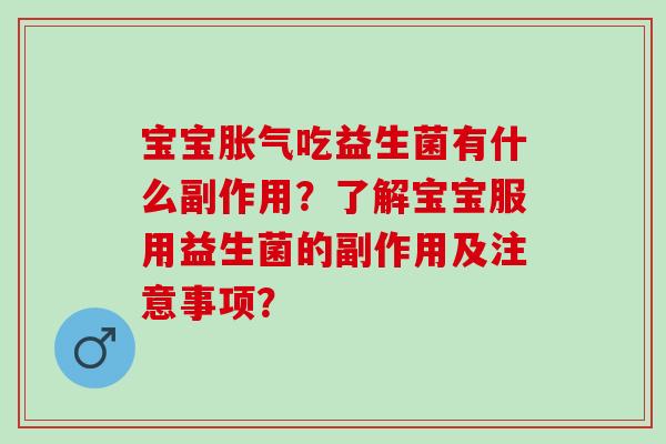 宝宝吃益生菌有什么副作用？了解宝宝服用益生菌的副作用及注意事项？