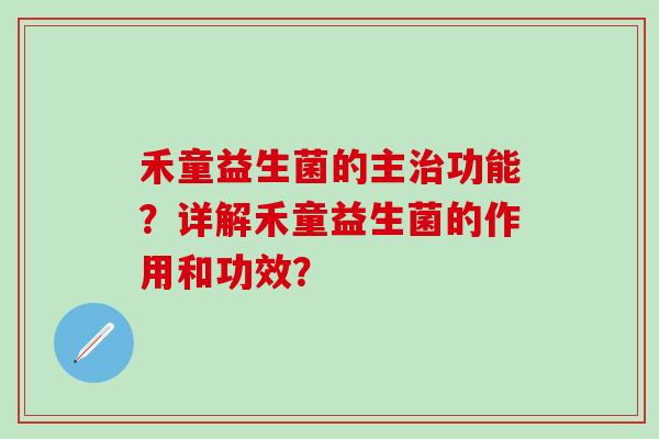 禾童益生菌的主功能？详解禾童益生菌的作用和功效？