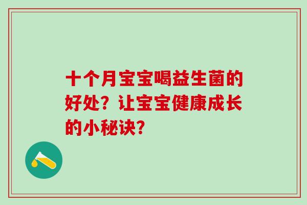 十个月宝宝喝益生菌的好处？让宝宝健康成长的小秘诀？