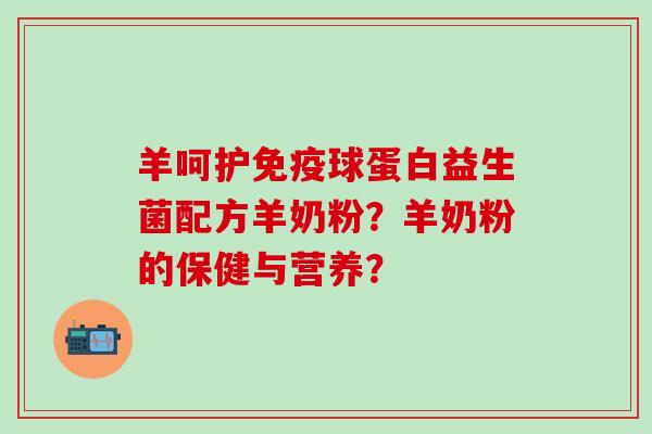 羊呵护球蛋白益生菌配方羊奶粉？羊奶粉的保健与营养？
