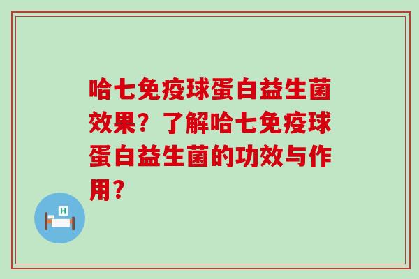 哈七球蛋白益生菌效果？了解哈七球蛋白益生菌的功效与作用？