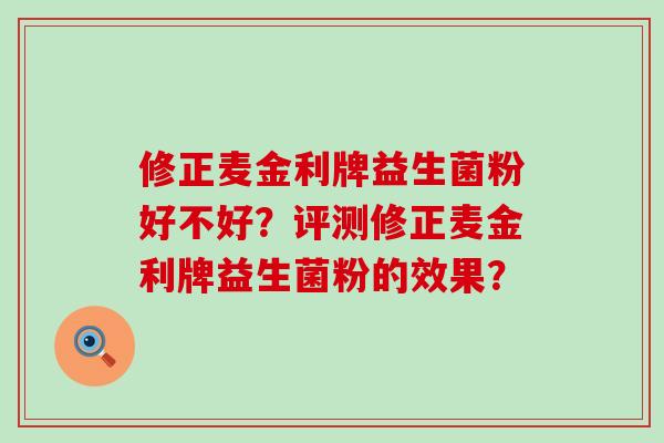 修正麦金利牌益生菌粉好不好？评测修正麦金利牌益生菌粉的效果？