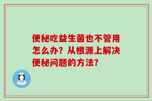 吃益生菌也不管用怎么办？从根源上解决问题的方法？