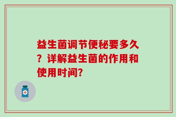 益生菌调节要多久？详解益生菌的作用和使用时间？