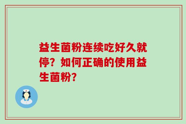 益生菌粉连续吃好久就停？如何正确的使用益生菌粉？