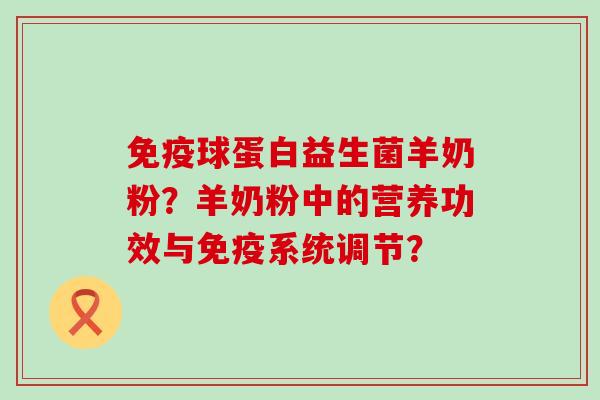 球蛋白益生菌羊奶粉？羊奶粉中的营养功效与系统调节？