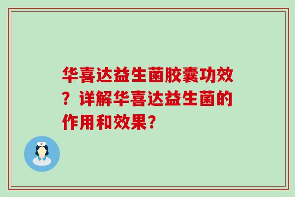 华喜达益生菌胶囊功效？详解华喜达益生菌的作用和效果？