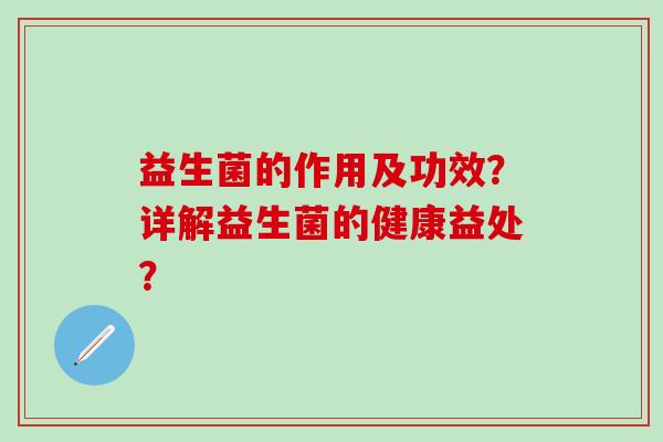 益生菌的作用及功效？详解益生菌的健康益处？