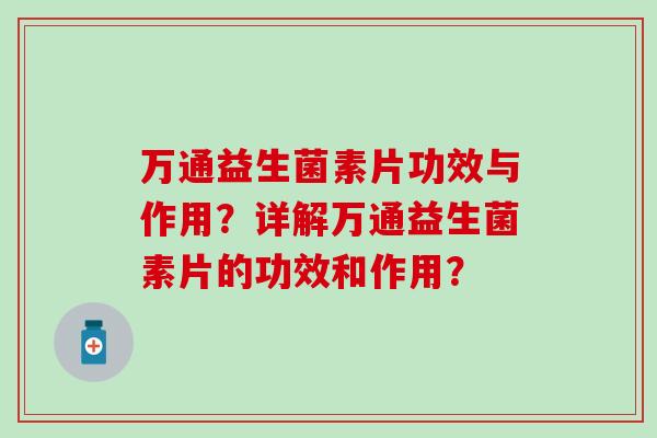 万通益生菌素片功效与作用？详解万通益生菌素片的功效和作用？