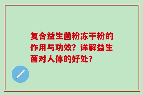 复合益生菌粉冻干粉的作用与功效？详解益生菌对人体的好处？