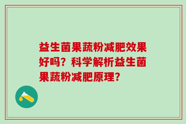 益生菌果蔬粉效果好吗？科学解析益生菌果蔬粉原理？